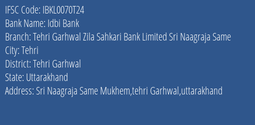 Idbi Bank Tehri Garhwal Zila Sahkari Bank Limited Sri Naagraja Same Branch Tehri Garhwal IFSC Code IBKL0070T24