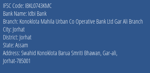 Idbi Bank Konoklota Mahila Urban Co Operative Bank Ltd Gar Ali Branch Branch Jorhat IFSC Code IBKL0743KMC
