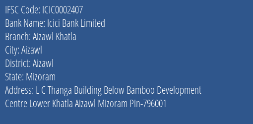 Icici Bank Aizawl Khatla Branch Aizawl IFSC Code ICIC0002407