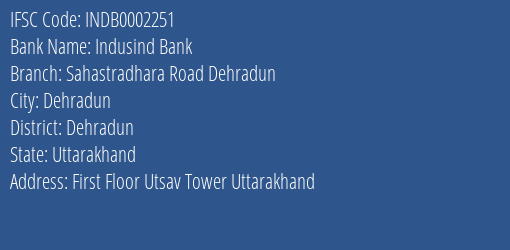 Indusind Bank Sahastradhara Road Dehradun Branch Dehradun IFSC Code INDB0002251