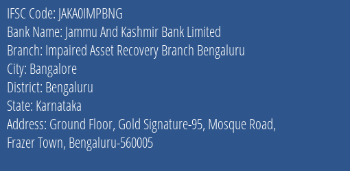Jammu And Kashmir Bank Impaired Asset Recovery Branch Bengaluru Branch Bengaluru IFSC Code JAKA0IMPBNG