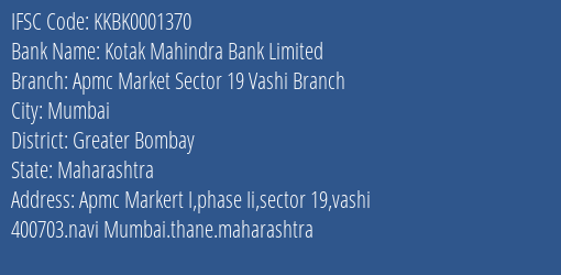 Kotak Mahindra Bank Apmc Market Sector 19 Vashi Branch Branch Greater Bombay IFSC Code KKBK0001370