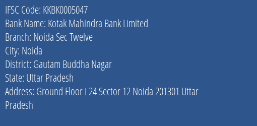 Kotak Mahindra Bank Noida Sec Twelve Branch Gautam Buddha Nagar IFSC Code KKBK0005047
