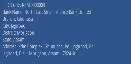 North East Small Finance Bank Ghunusa Branch Morigaon IFSC Code NESF0000004