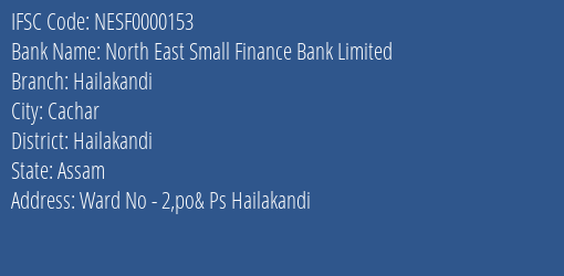 North East Small Finance Bank Hailakandi Branch Hailakandi IFSC Code NESF0000153