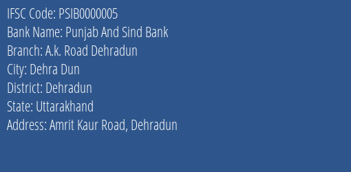 Punjab And Sind Bank A.k. Road Dehradun Branch Dehradun IFSC Code PSIB0000005