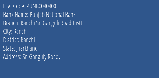 Punjab National Bank Ranchi Sn Ganguli Road Distt. Branch Ranchi IFSC Code PUNB0040400