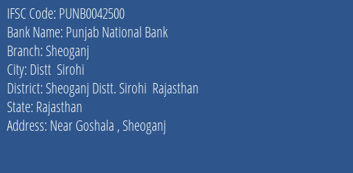 Punjab National Bank Sheoganj Branch Sheoganj Distt. Sirohi Rajasthan IFSC Code PUNB0042500