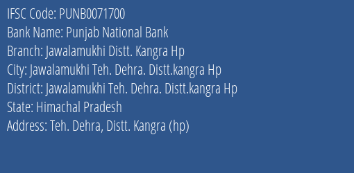 Punjab National Bank Jawalamukhi Distt. Kangra Hp Branch Jawalamukhi Teh. Dehra. Distt.kangra Hp IFSC Code PUNB0071700