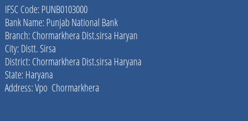 Punjab National Bank Chormarkhera Dist.sirsa Haryan Branch Chormarkhera Dist.sirsa Haryana IFSC Code PUNB0103000