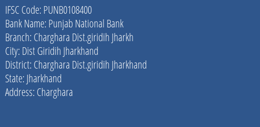 Punjab National Bank Charghara Dist.giridih Jharkh Branch Charghara Dist.giridih Jharkhand IFSC Code PUNB0108400