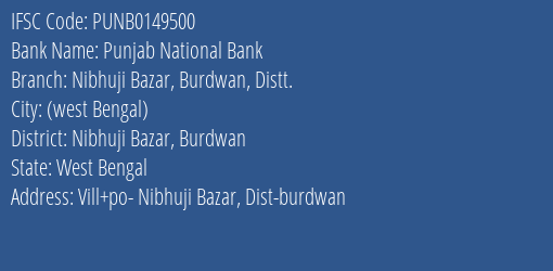 Punjab National Bank Nibhuji Bazar Burdwan Distt. Branch Nibhuji Bazar Burdwan IFSC Code PUNB0149500