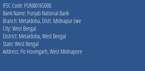 Punjab National Bank Metaldoba Distt. Midnapur We Branch Metaldoba West Bengal IFSC Code PUNB0165000
