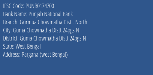 Punjab National Bank Gurmua Chowmatha Distt. North Branch Guma Chowmatha Distt 24pgs N IFSC Code PUNB0174700