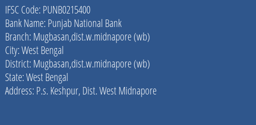 Punjab National Bank Mugbasan Dist.w.midnapore Wb Branch Mugbasan Dist.w.midnapore Wb IFSC Code PUNB0215400