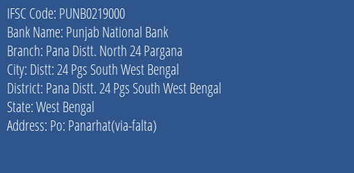Punjab National Bank Pana Distt. North 24 Pargana Branch Pana Distt. 24 Pgs South West Bengal IFSC Code PUNB0219000