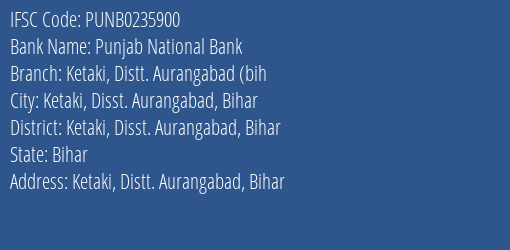 Punjab National Bank Ketaki Distt. Aurangabad Bih Branch Ketaki Disst. Aurangabad Bihar IFSC Code PUNB0235900