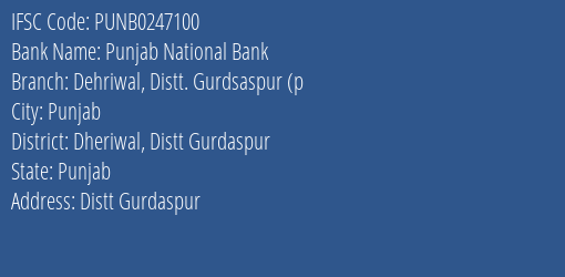 Punjab National Bank Dehriwal Distt. Gurdsaspur P Branch Dheriwal Distt Gurdaspur IFSC Code PUNB0247100