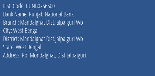 Punjab National Bank Mandalghat Dist.jalpaiguri Wb Branch Mandalghat Dist.jalpaiguri Wb IFSC Code PUNB0256500