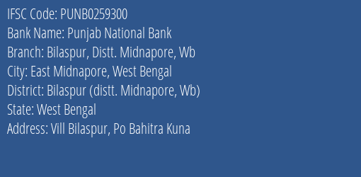 Punjab National Bank Bilaspur Distt. Midnapore Wb Branch Bilaspur Distt. Midnapore Wb IFSC Code PUNB0259300