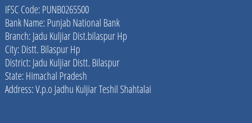 Punjab National Bank Jadu Kuljiar Dist.bilaspur Hp Branch Jadu Kuljiar Distt. Bilaspur IFSC Code PUNB0265500