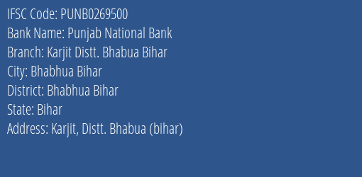 Punjab National Bank Karjit Distt. Bhabua Bihar Branch Bhabhua Bihar IFSC Code PUNB0269500