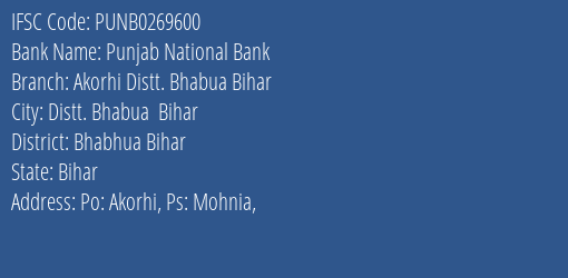Punjab National Bank Akorhi Distt. Bhabua Bihar Branch Bhabhua Bihar IFSC Code PUNB0269600