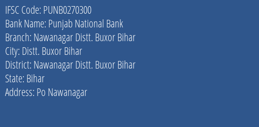 Punjab National Bank Nawanagar Distt. Buxor Bihar Branch Nawanagar Distt. Buxor Bihar IFSC Code PUNB0270300