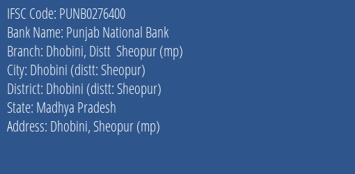 Punjab National Bank Dhobini Distt Sheopur Mp Branch Dhobini Distt: Sheopur IFSC Code PUNB0276400