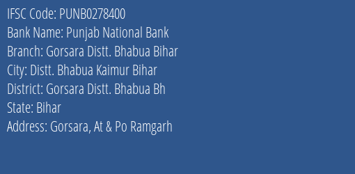 Punjab National Bank Gorsara Distt. Bhabua Bihar Branch Gorsara Distt. Bhabua Bh IFSC Code PUNB0278400