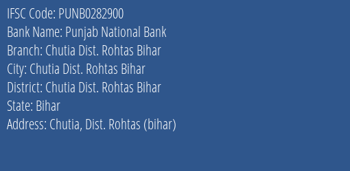 Punjab National Bank Chutia Dist. Rohtas Bihar Branch Chutia Dist. Rohtas Bihar IFSC Code PUNB0282900