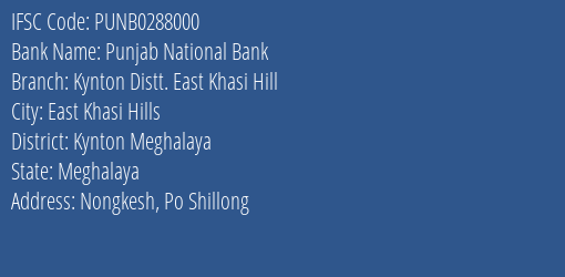 Punjab National Bank Kynton Distt. East Khasi Hill Branch Kynton Meghalaya IFSC Code PUNB0288000