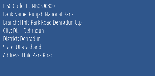 Punjab National Bank Hnic Park Road Dehradun U.p Branch, Branch Code 390800 & IFSC Code Punb0390800