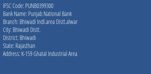 Punjab National Bank Bhiwadi Indl.area Distt.alwar Branch, Branch Code 399300 & IFSC Code Punb0399300