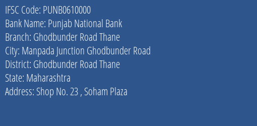 Punjab National Bank Ghodbunder Road Thane Branch Ghodbunder Road Thane IFSC Code PUNB0610000