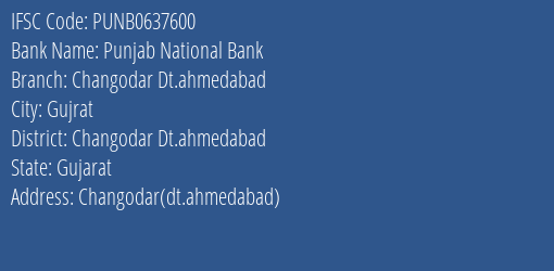Punjab National Bank Changodar Dt.ahmedabad Branch Changodar Dt.ahmedabad IFSC Code PUNB0637600