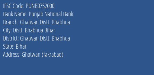 Punjab National Bank Ghatwan Distt. Bhabhua Branch Ghatwan Distt. Bhabhua IFSC Code PUNB0752000