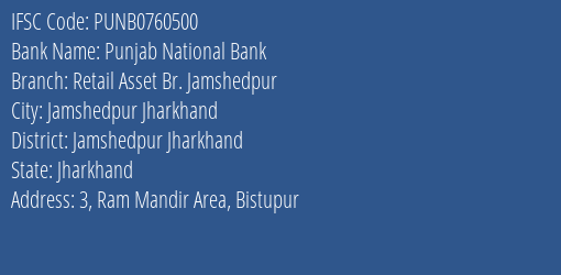 Punjab National Bank Retail Asset Br. Jamshedpur Branch Jamshedpur Jharkhand IFSC Code PUNB0760500