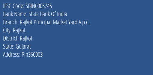 State Bank Of India Rajkot Principal Market Yard A.p.c. Branch Rajkot IFSC Code SBIN0005745