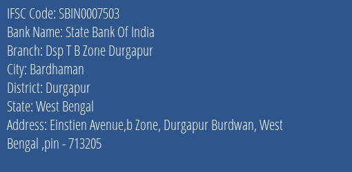State Bank Of India Dsp T B Zone Durgapur Branch Durgapur IFSC Code SBIN0007503