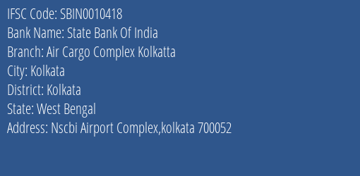 State Bank Of India Air Cargo Complex Kolkatta Branch Kolkata IFSC Code SBIN0010418
