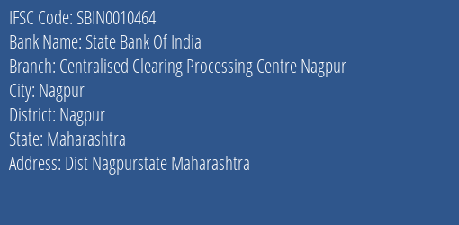 State Bank Of India Centralised Clearing Processing Centre Nagpur Branch Nagpur IFSC Code SBIN0010464