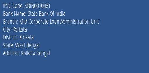 State Bank Of India Mid Corporate Loan Administration Unit Branch Kolkata IFSC Code SBIN0010481