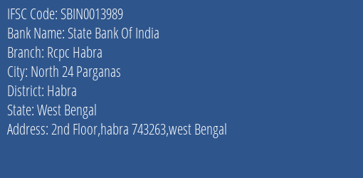 State Bank Of India Rcpc Habra Branch Habra IFSC Code SBIN0013989