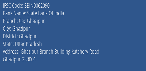 State Bank Of India Cac Ghazipur Branch Ghazipur IFSC Code SBIN0062090
