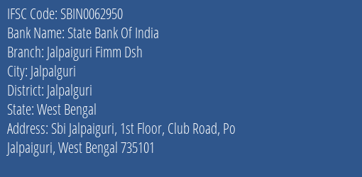 State Bank Of India Jalpaiguri Fimm Dsh Branch Jalpalguri IFSC Code SBIN0062950