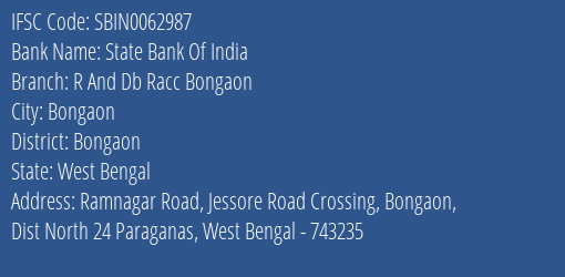 State Bank Of India R And Db Racc Bongaon Branch Bongaon IFSC Code SBIN0062987