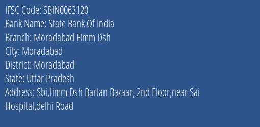 State Bank Of India Moradabad Fimm Dsh Branch Moradabad IFSC Code SBIN0063120