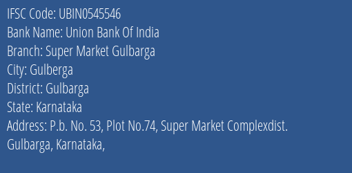 Union Bank Of India Super Market Gulbarga Branch, Branch Code 545546 & IFSC Code UBIN0545546