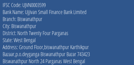 Ujjivan Small Finance Bank Biswanathpur Branch North Twenty Four Parganas IFSC Code UJVN0003599